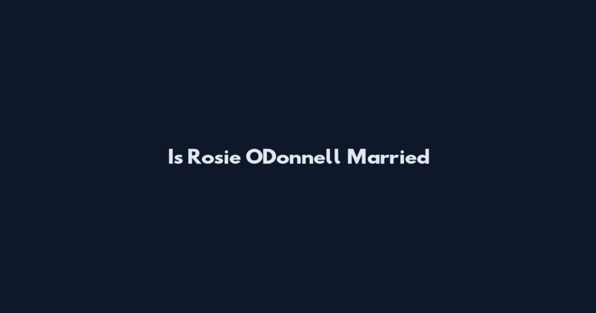 Is Rosie O'Donnell Married