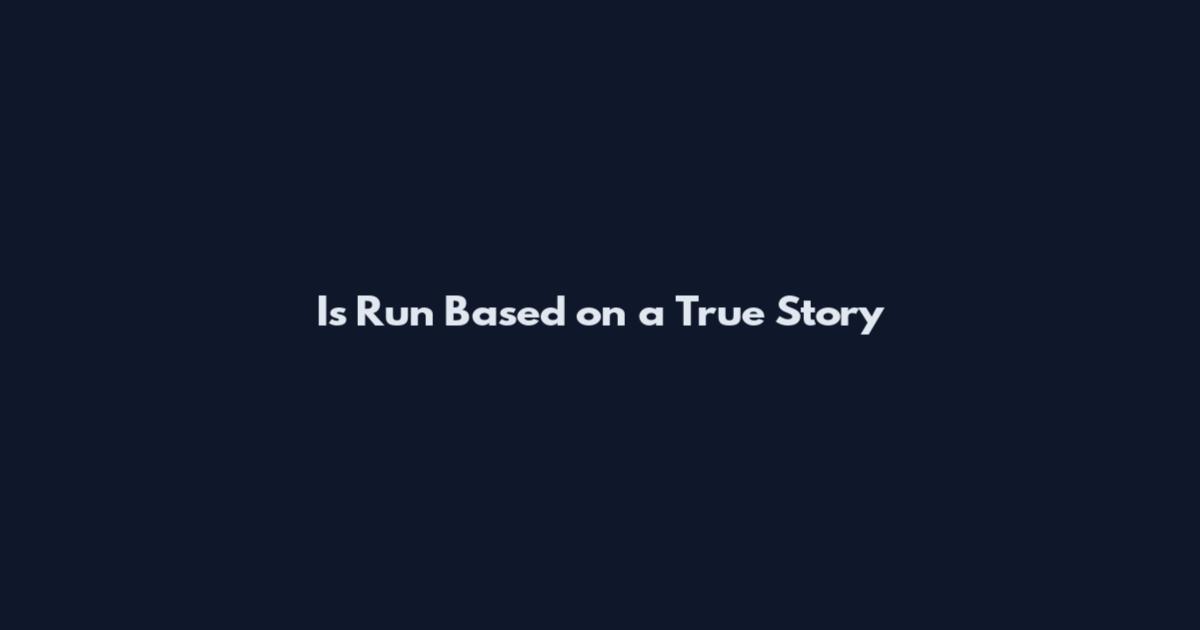 Is Run Based on a True Story