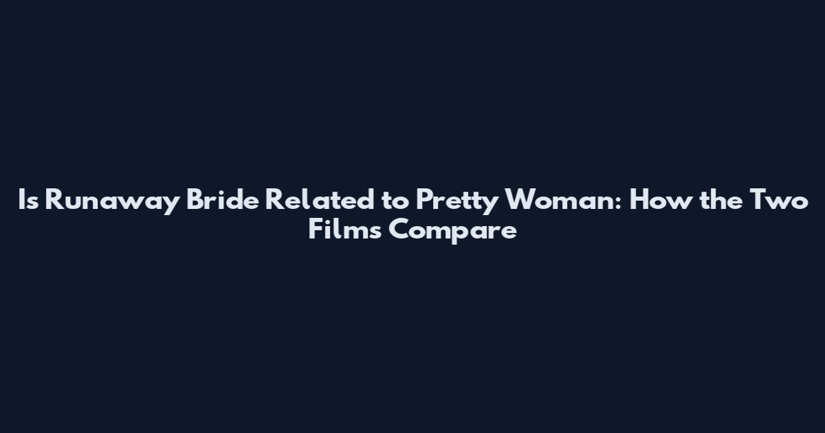 Is Runaway Bride Related to Pretty Woman: How the Two Films Compare