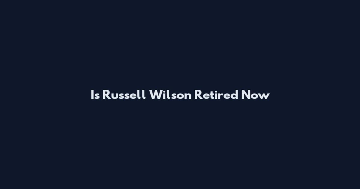 Is Russell Wilson Retired Now