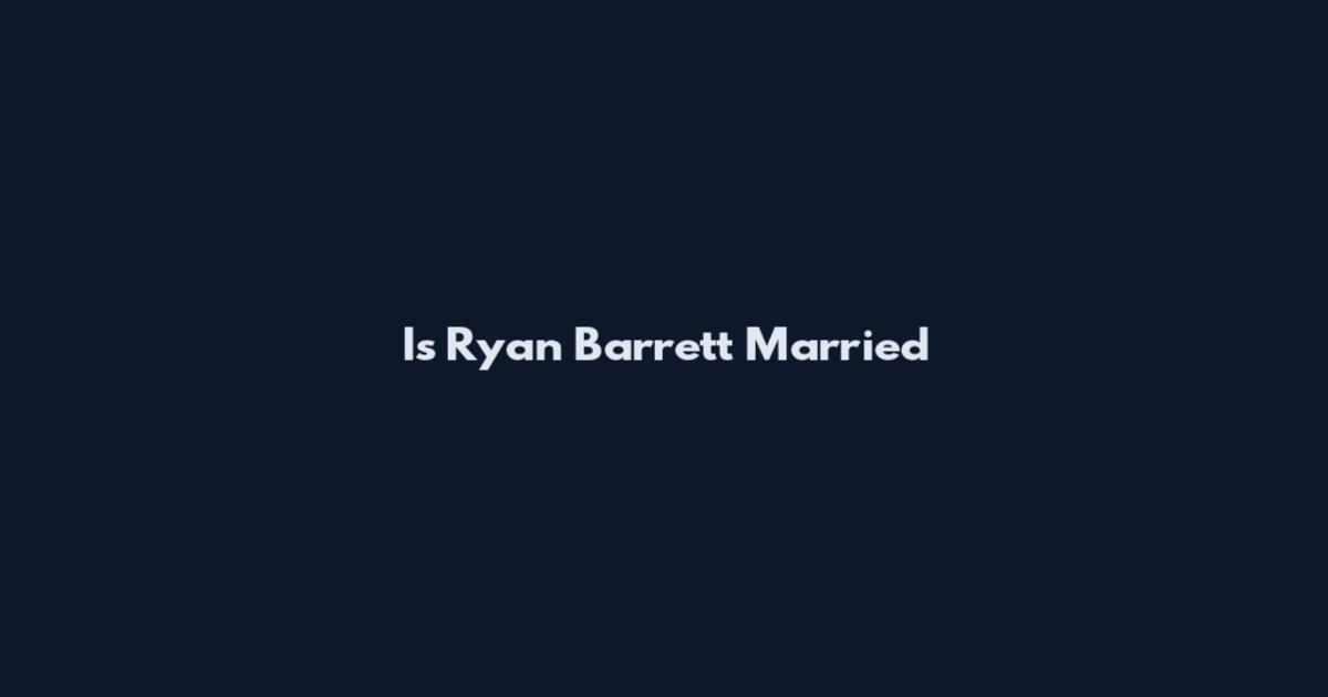 Is Ryan Barrett Married