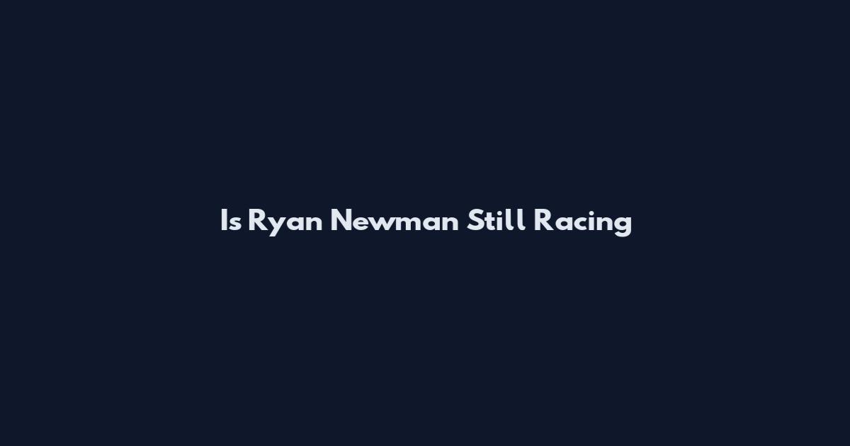 Is Ryan Newman Still Racing