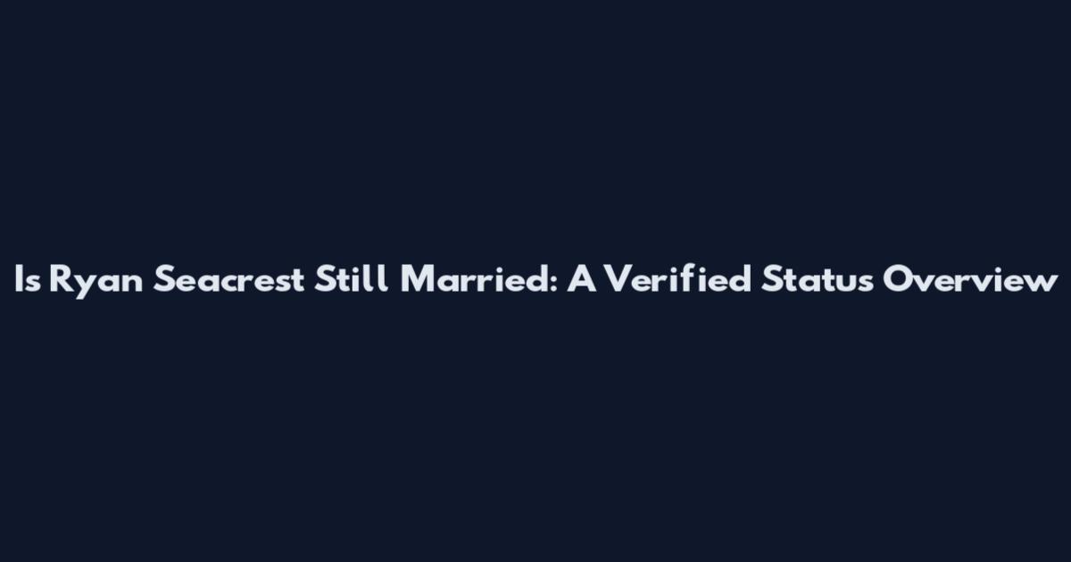 Is Ryan Seacrest Still Married: A Verified Status Overview