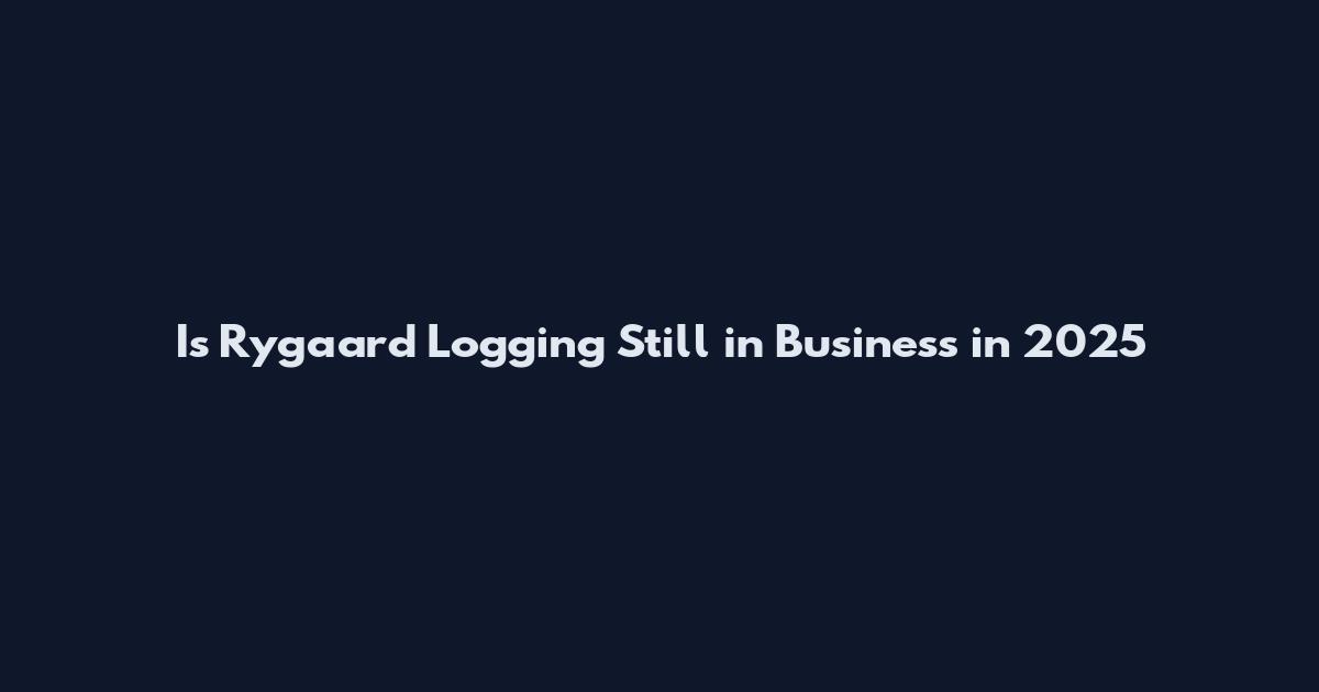Is Rygaard Logging Still in Business in 2025