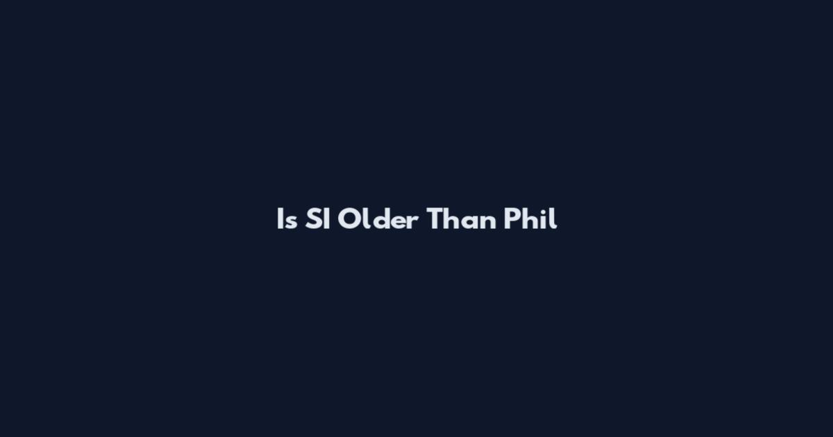 Is SI Older Than Phil