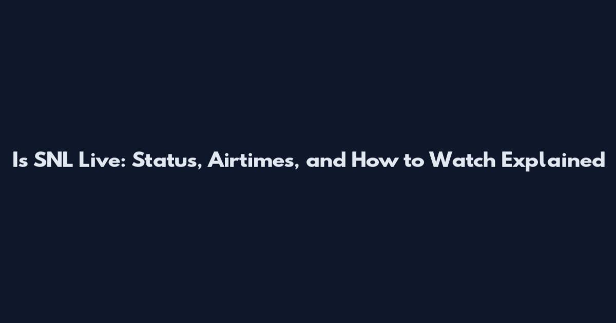 Is SNL Live: Status, Airtimes, and How to Watch Explained