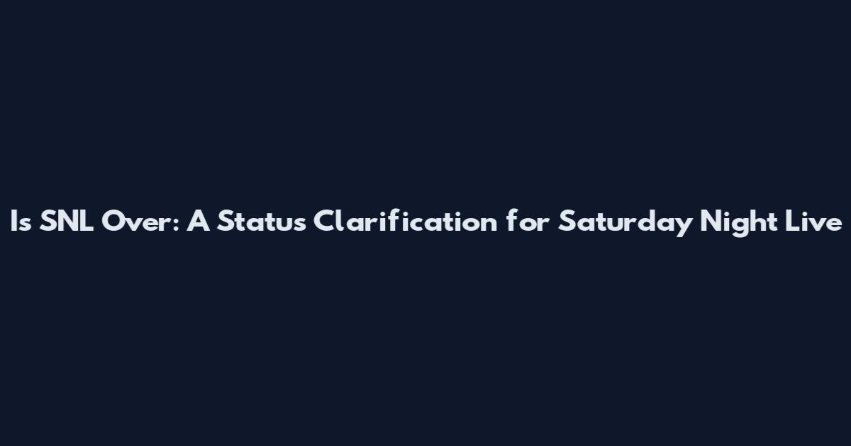 Is SNL Over: A Status Clarification for Saturday Night Live