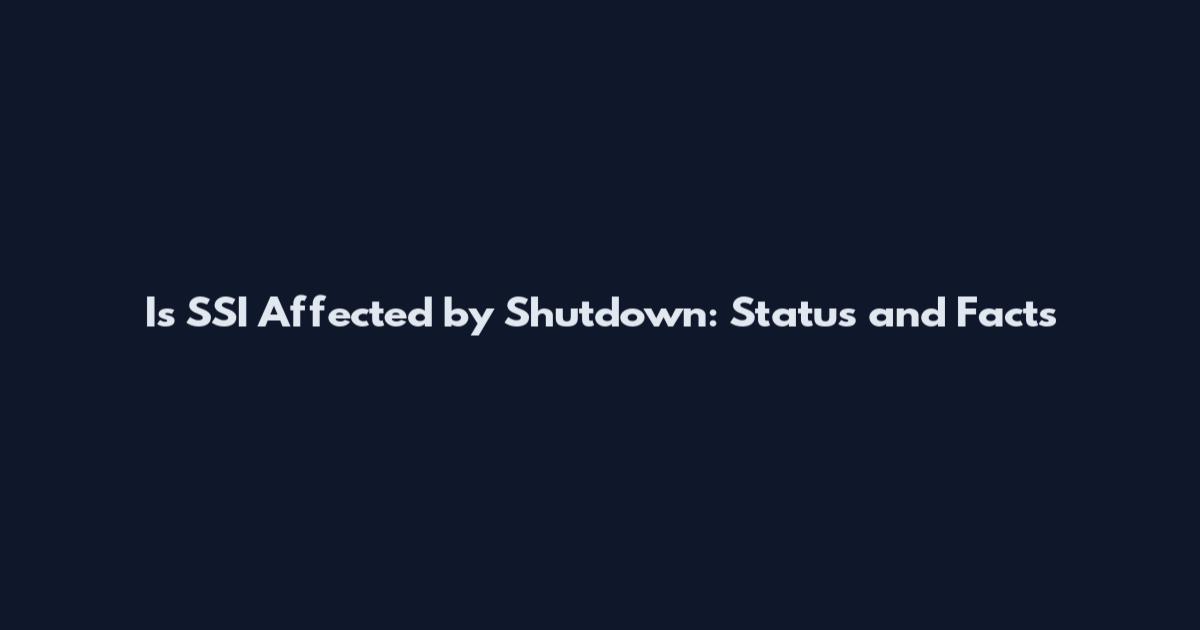 Is SSI Affected by Shutdown: Status and Facts
