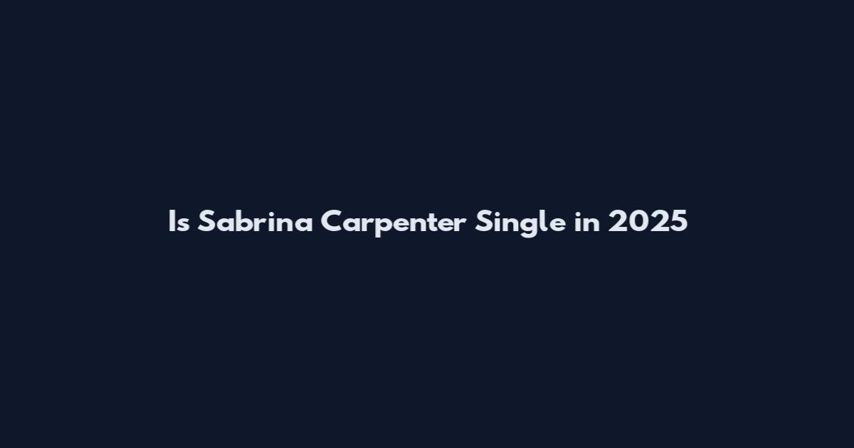 Is Sabrina Carpenter Single in 2025