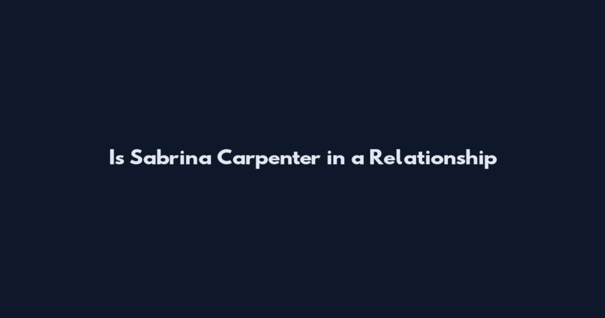 Is Sabrina Carpenter in a Relationship