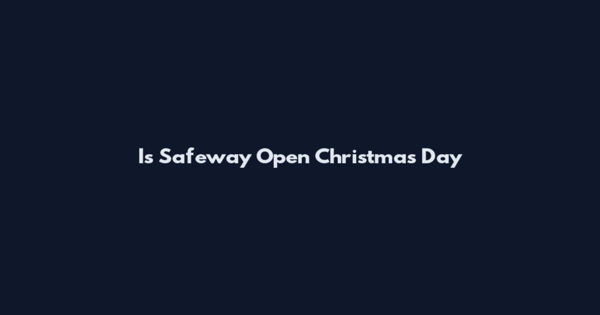 Is Safeway Open Christmas Day