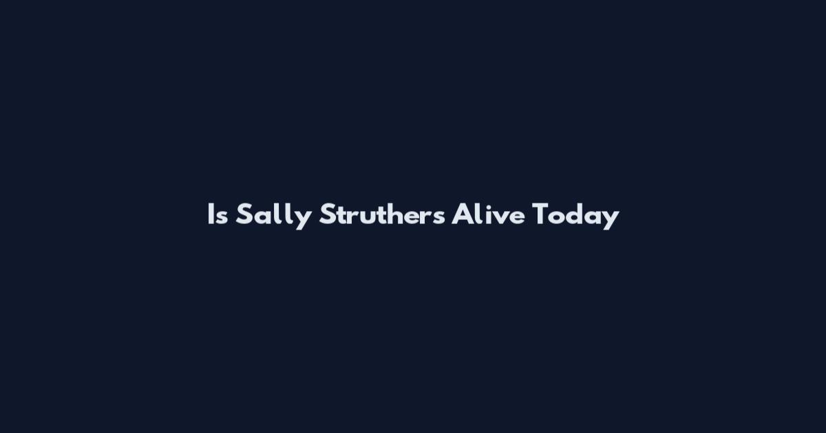 Is Sally Struthers Alive Today