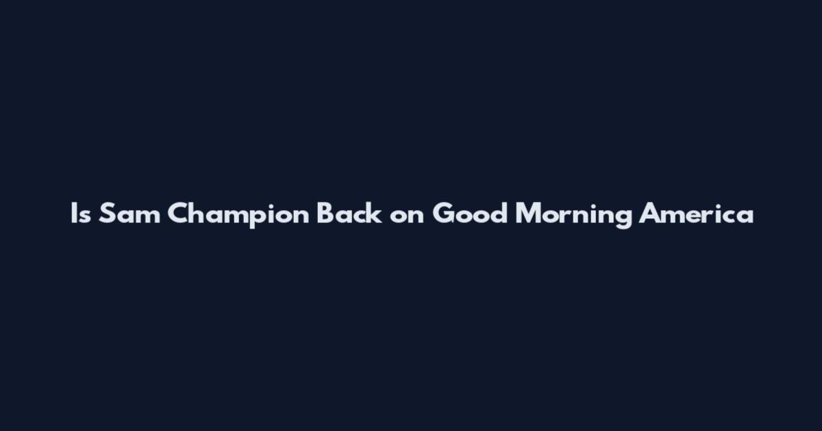 Is Sam Champion Back on Good Morning America