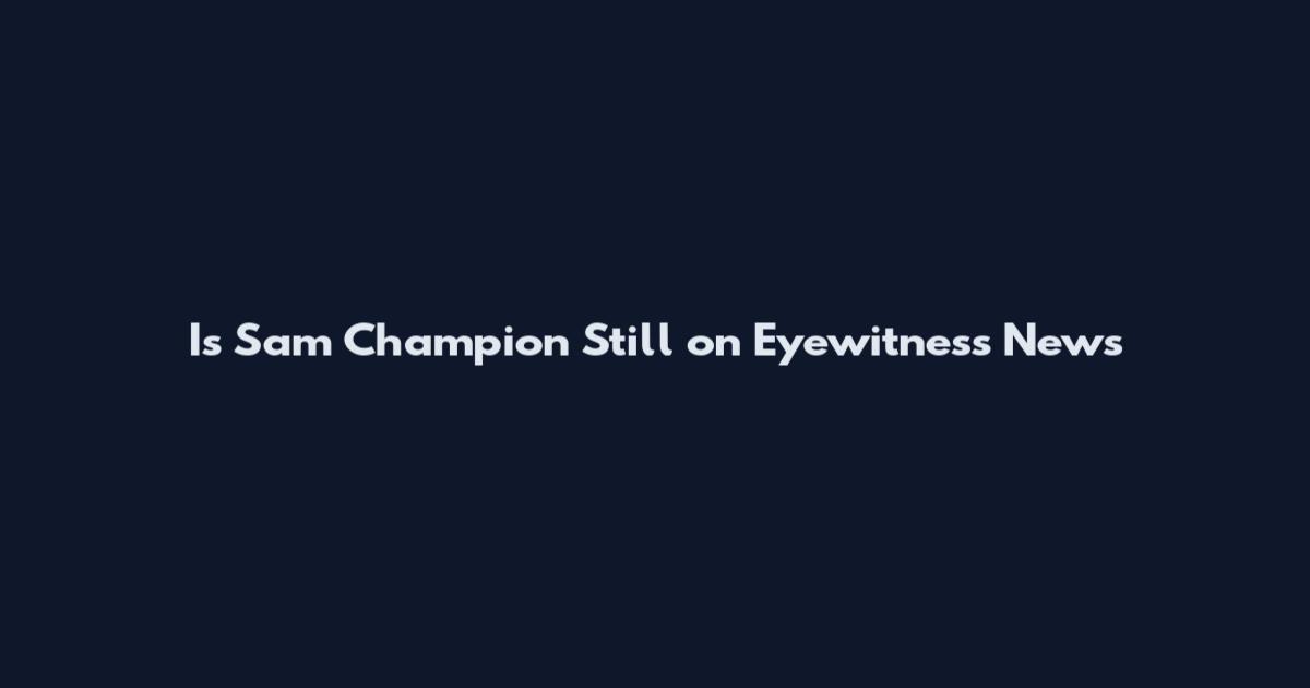 Is Sam Champion Still on Eyewitness News