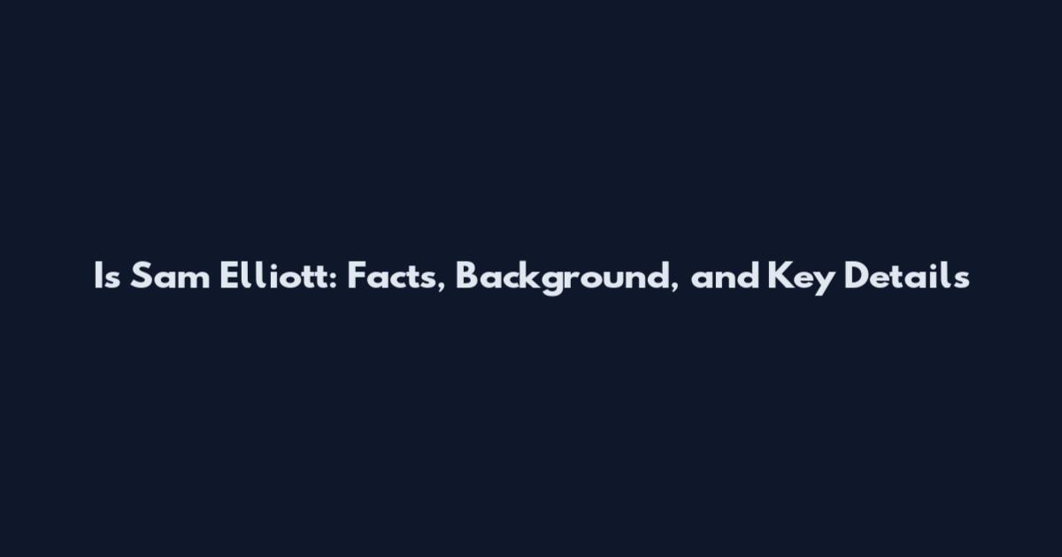 Is Sam Elliott: Facts, Background, and Key Details