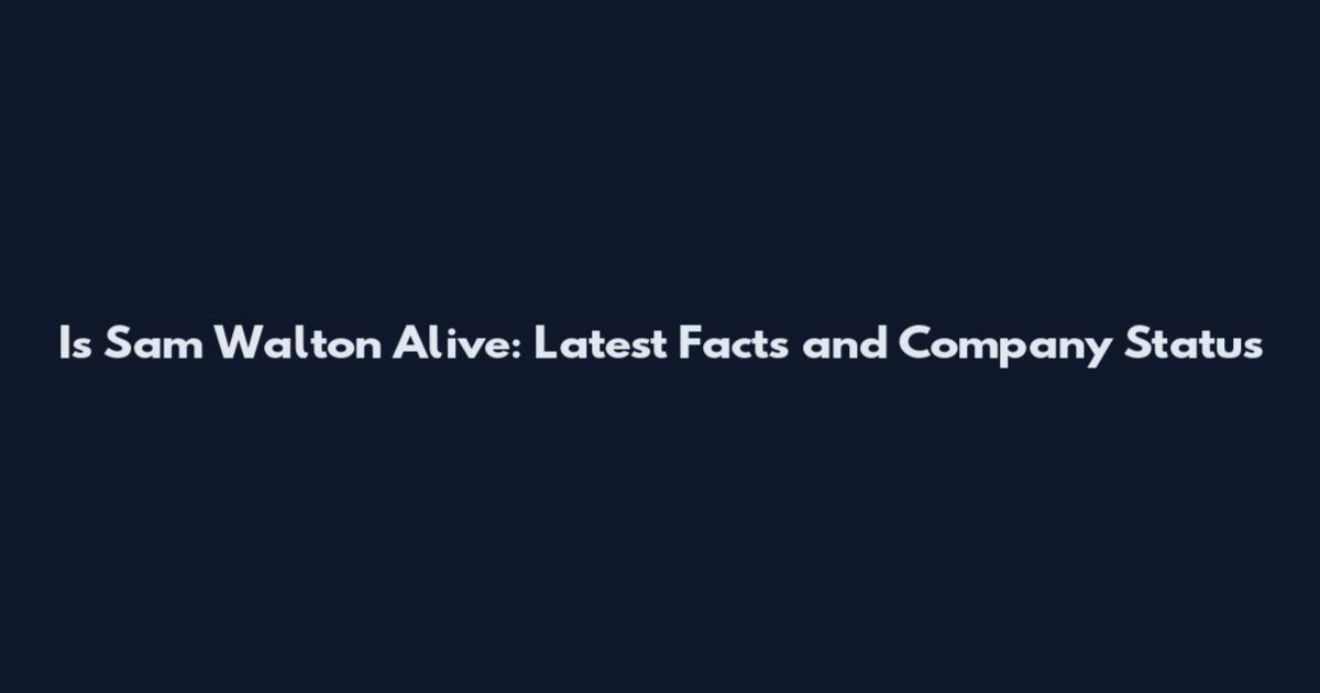 Is Sam Walton Alive: Latest Facts and Company Status