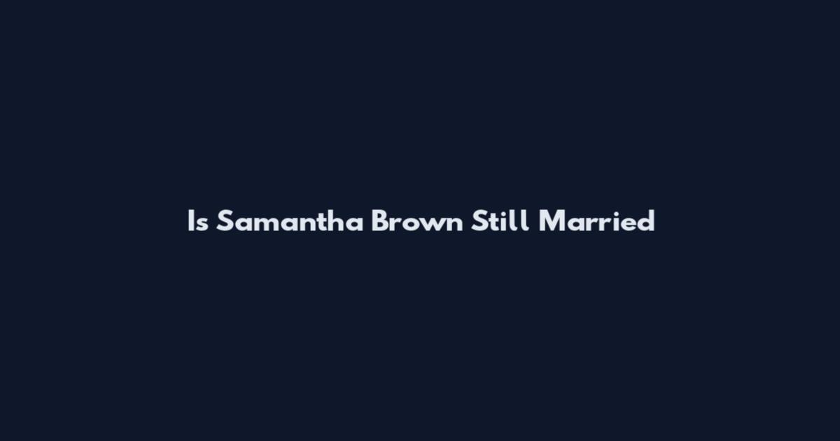 Is Samantha Brown Still Married