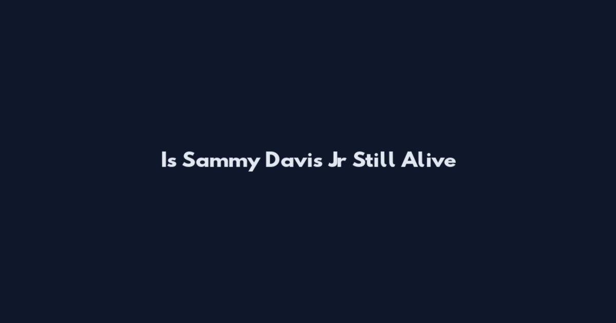 Is Sammy Davis Jr Still Alive