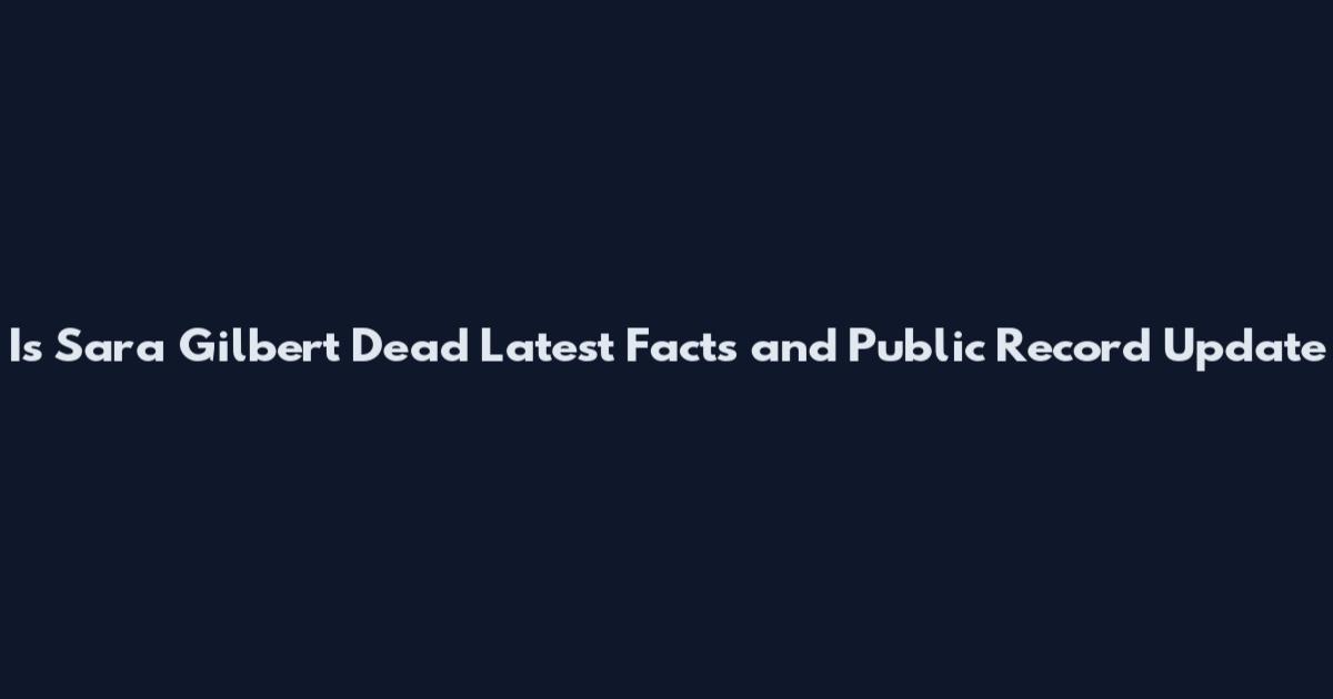 Is Sara Gilbert Dead Latest Facts and Public Record Update