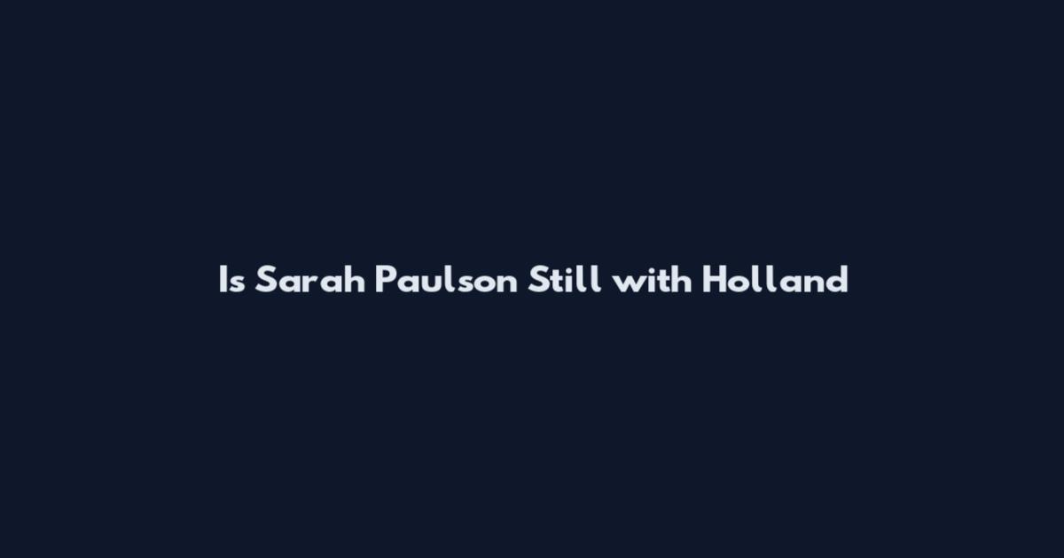 Is Sarah Paulson Still with Holland