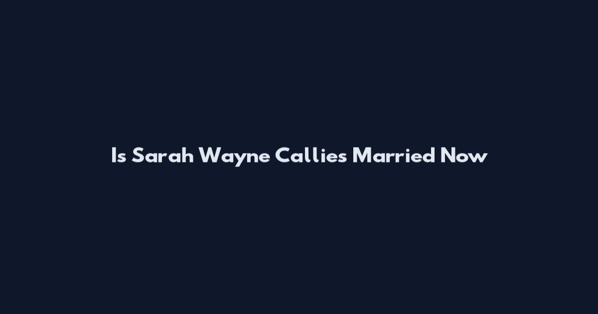Is Sarah Wayne Callies Married Now