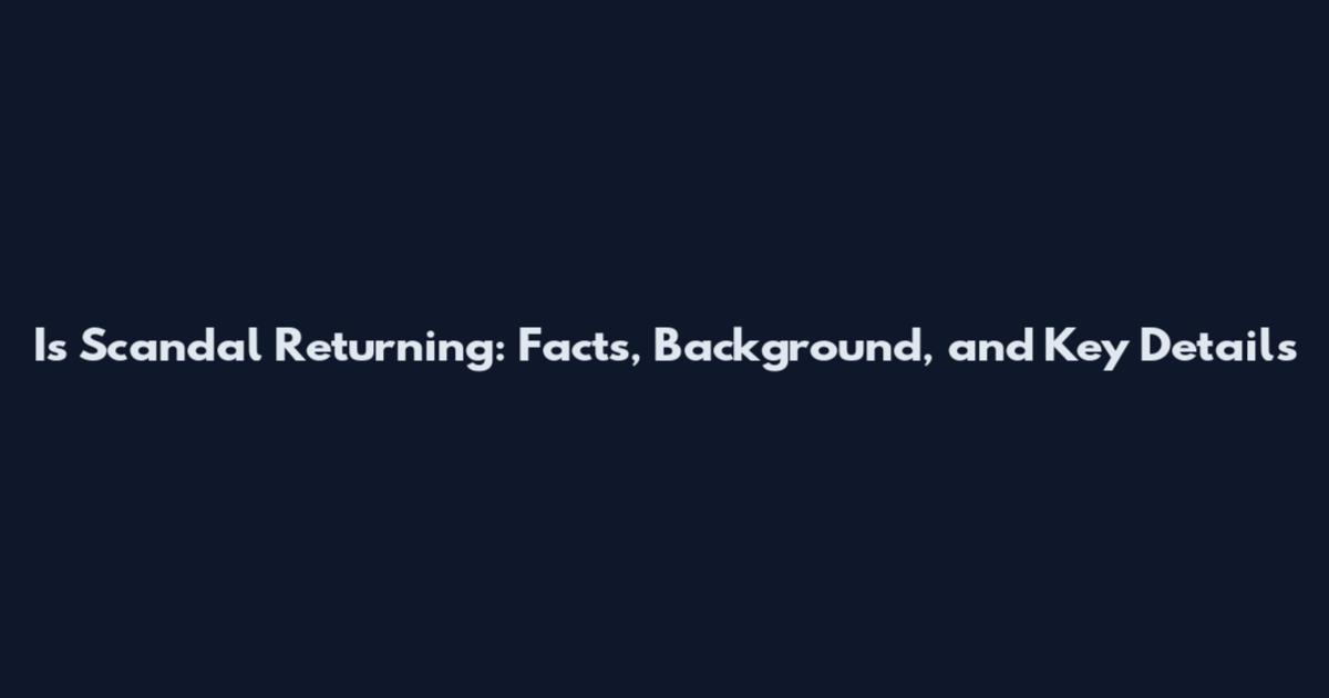Is Scandal Returning: Facts, Background, and Key Details