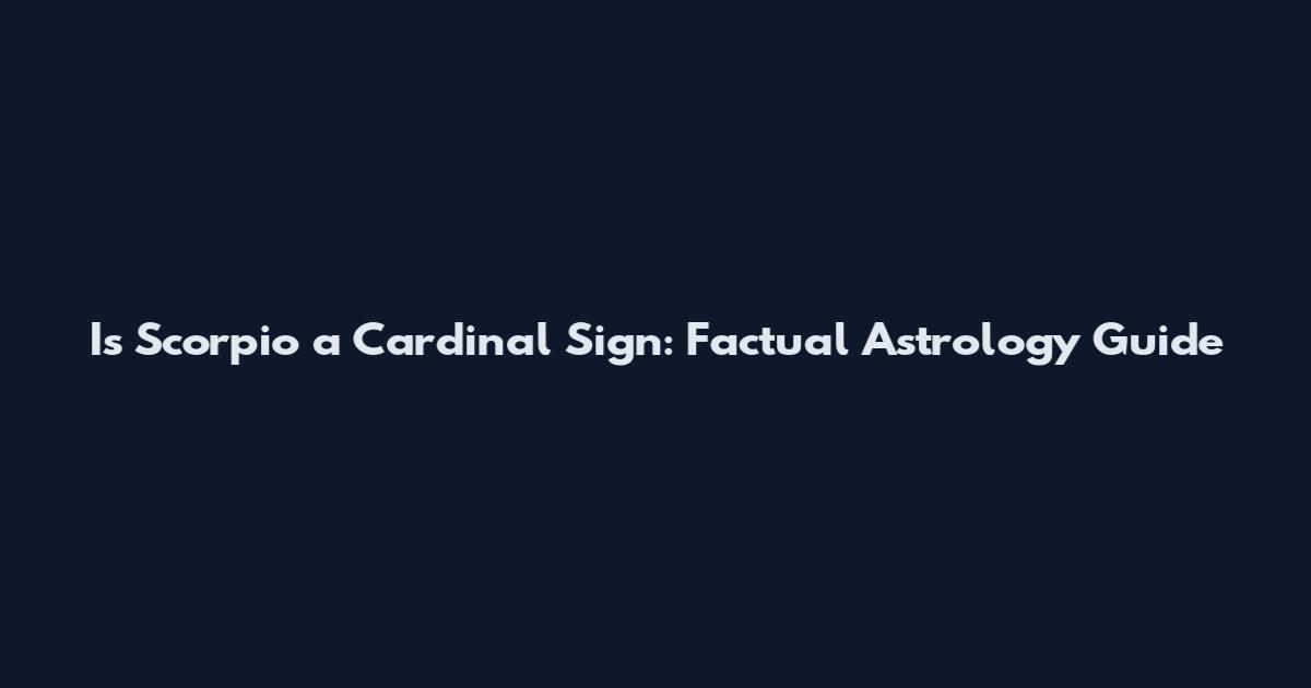 Is Scorpio a Cardinal Sign: Factual Astrology Guide