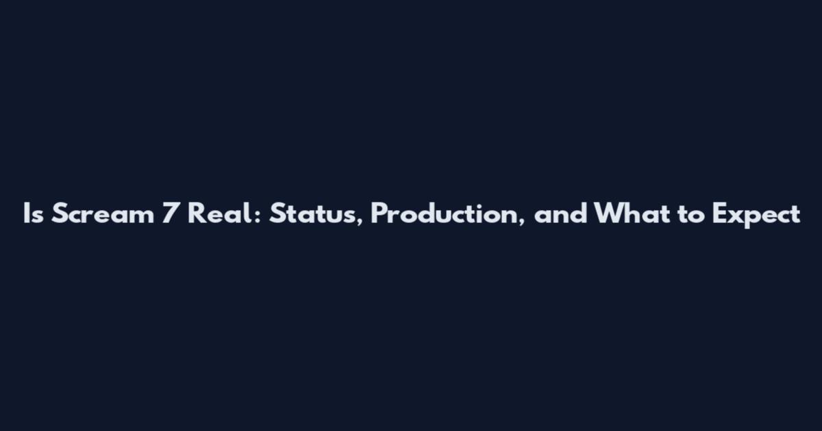 Is Scream 7 Real: Status, Production, and What to Expect