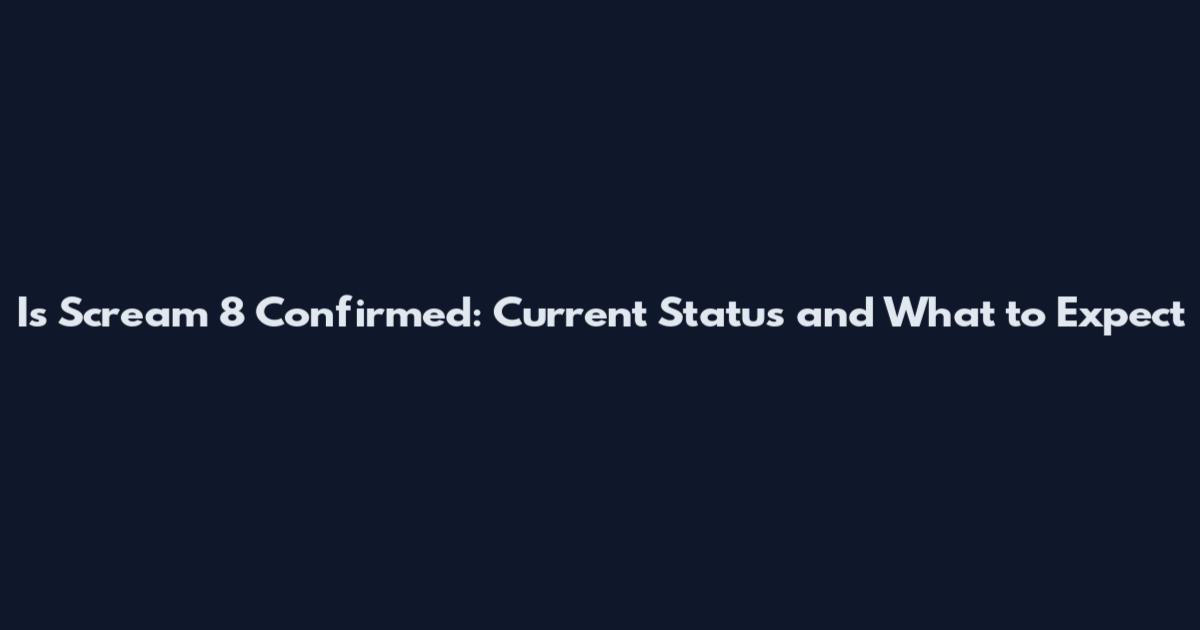 Is Scream 8 Confirmed: Current Status and What to Expect