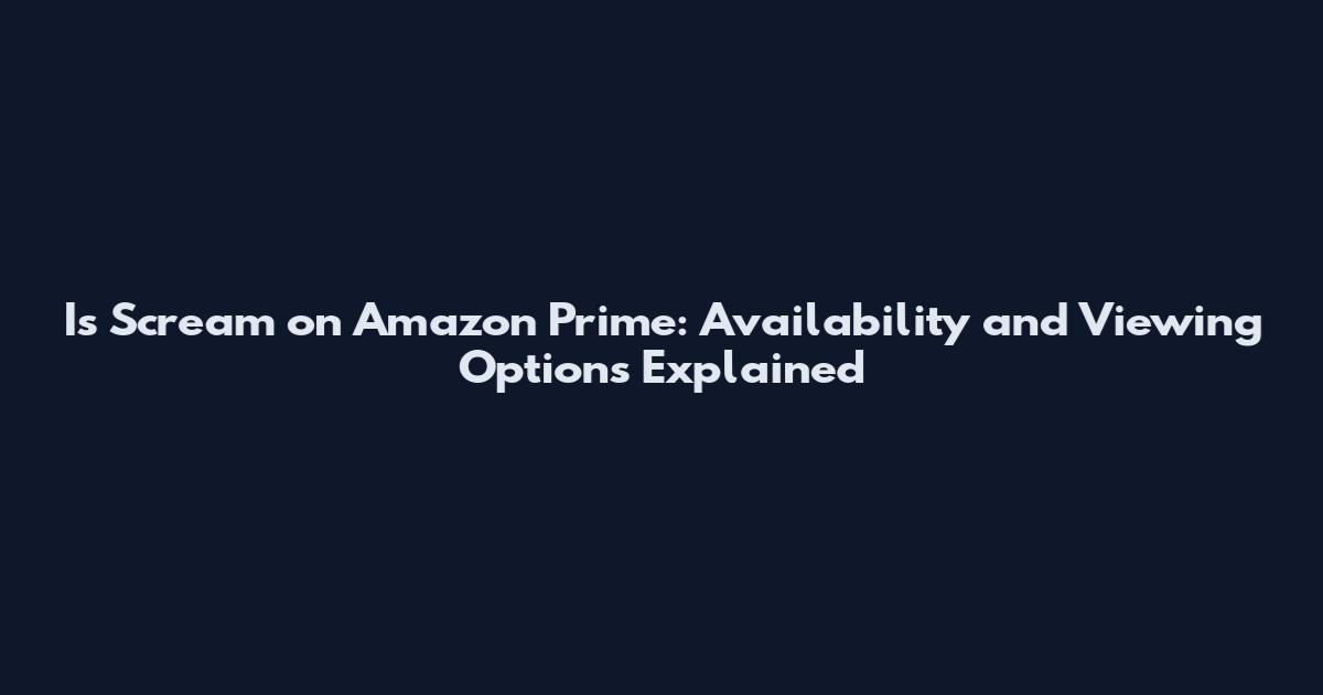 Is Scream on Amazon Prime: Availability and Viewing Options Explained
