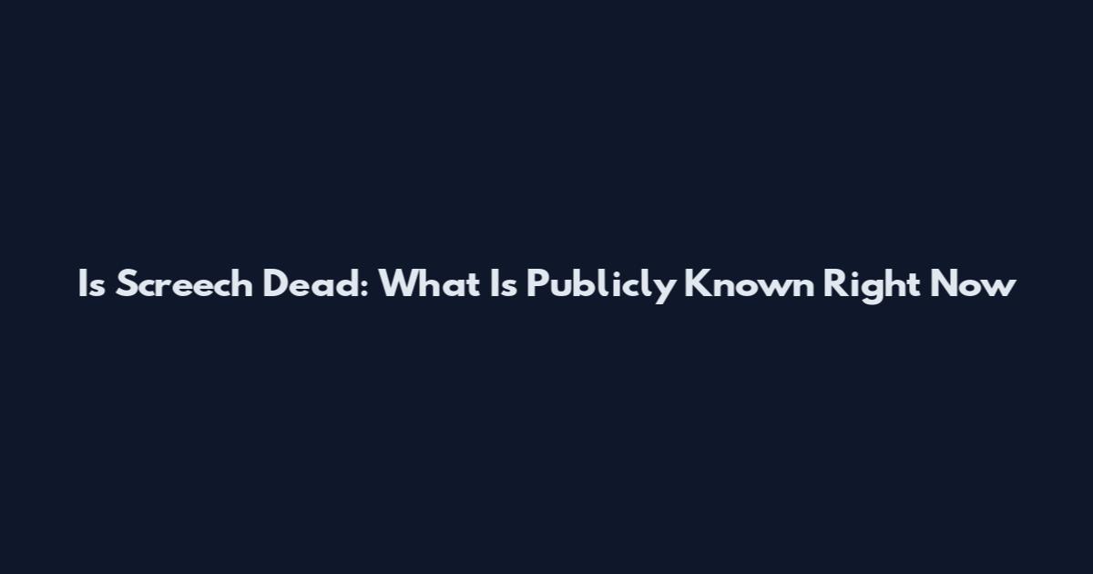 Is Screech Dead: What Is Publicly Known Right Now