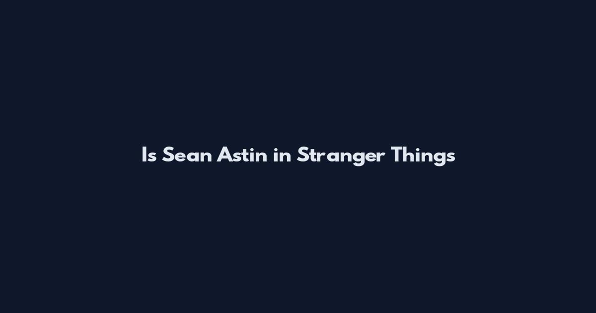 Is Sean Astin in Stranger Things