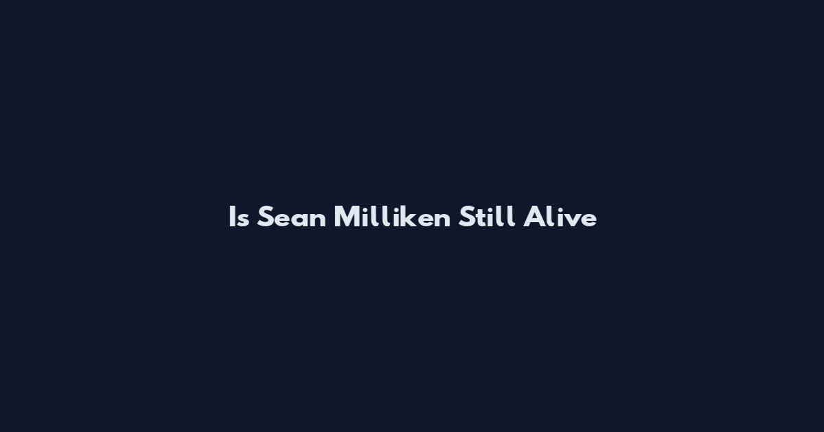 Is Sean Milliken Still Alive