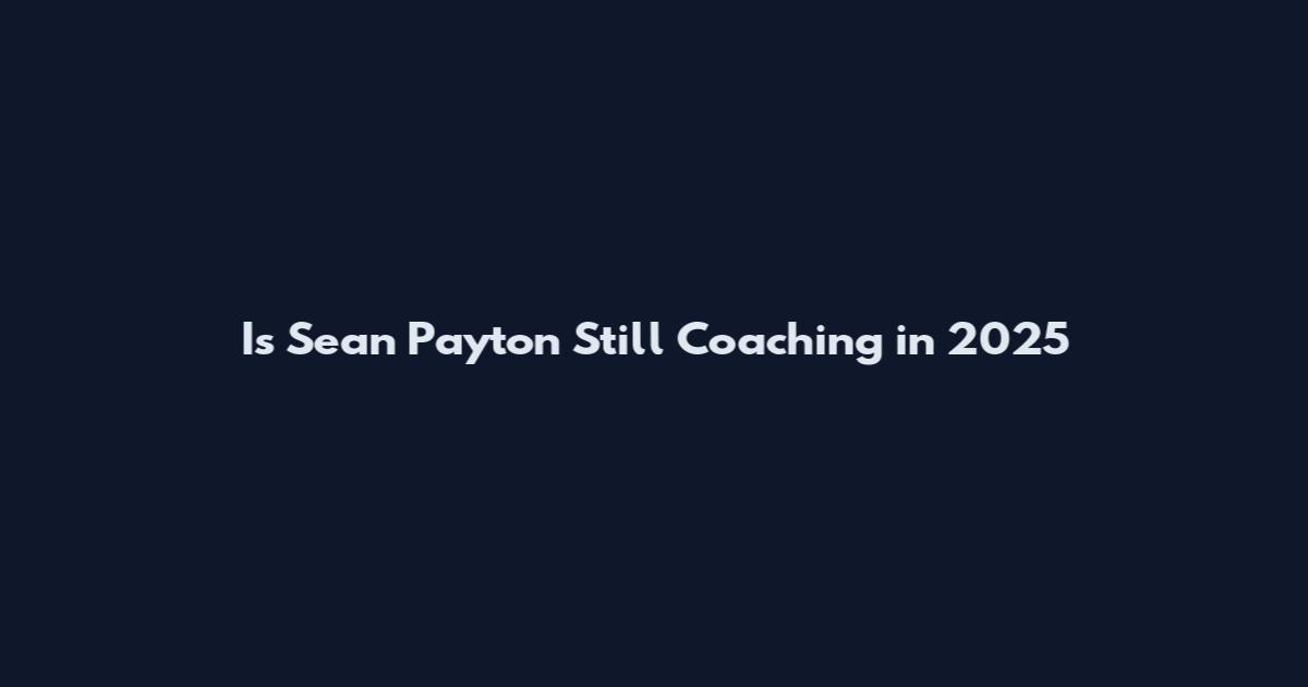 Is Sean Payton Still Coaching in 2025