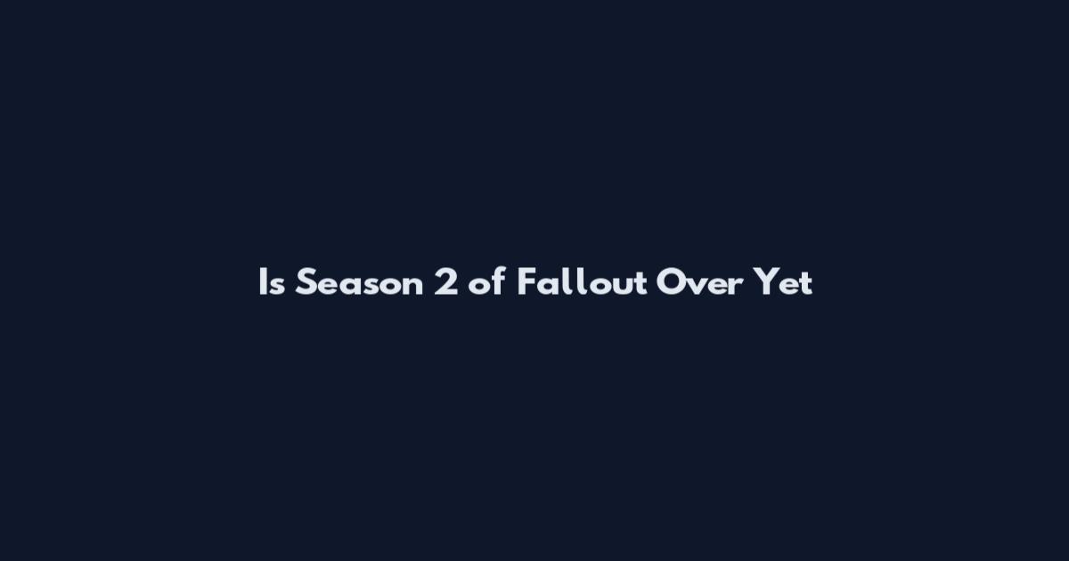 Is Season 2 of Fallout Over Yet