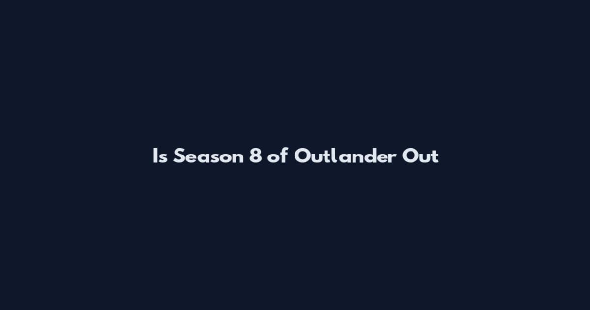 Is Season 8 of Outlander Out