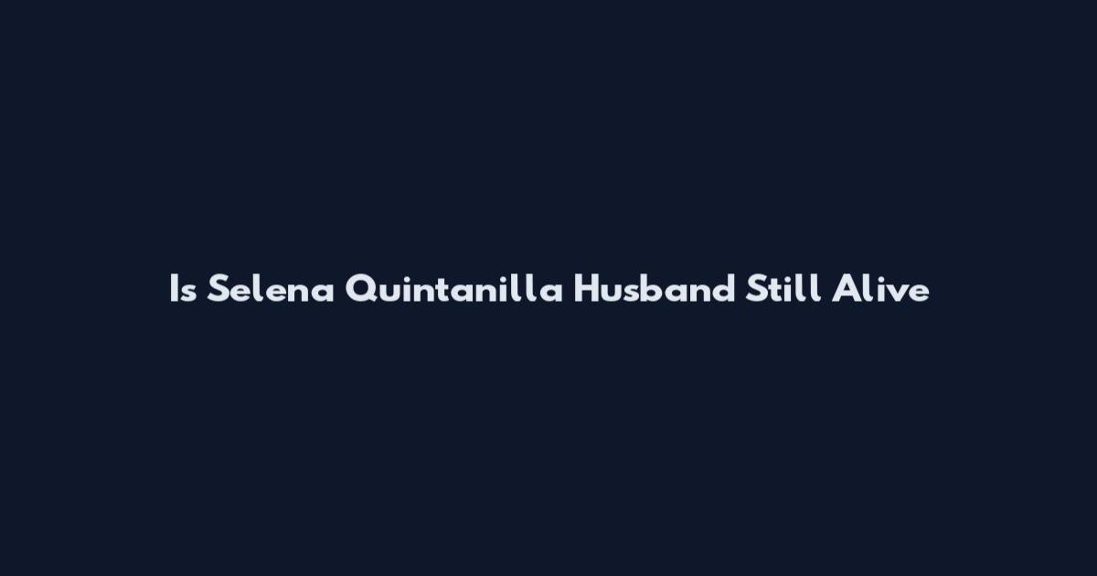 Is Selena Quintanilla Husband Still Alive
