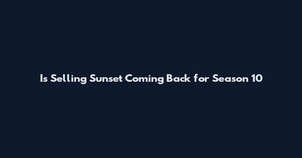 Is Selling Sunset Coming Back for Season 10