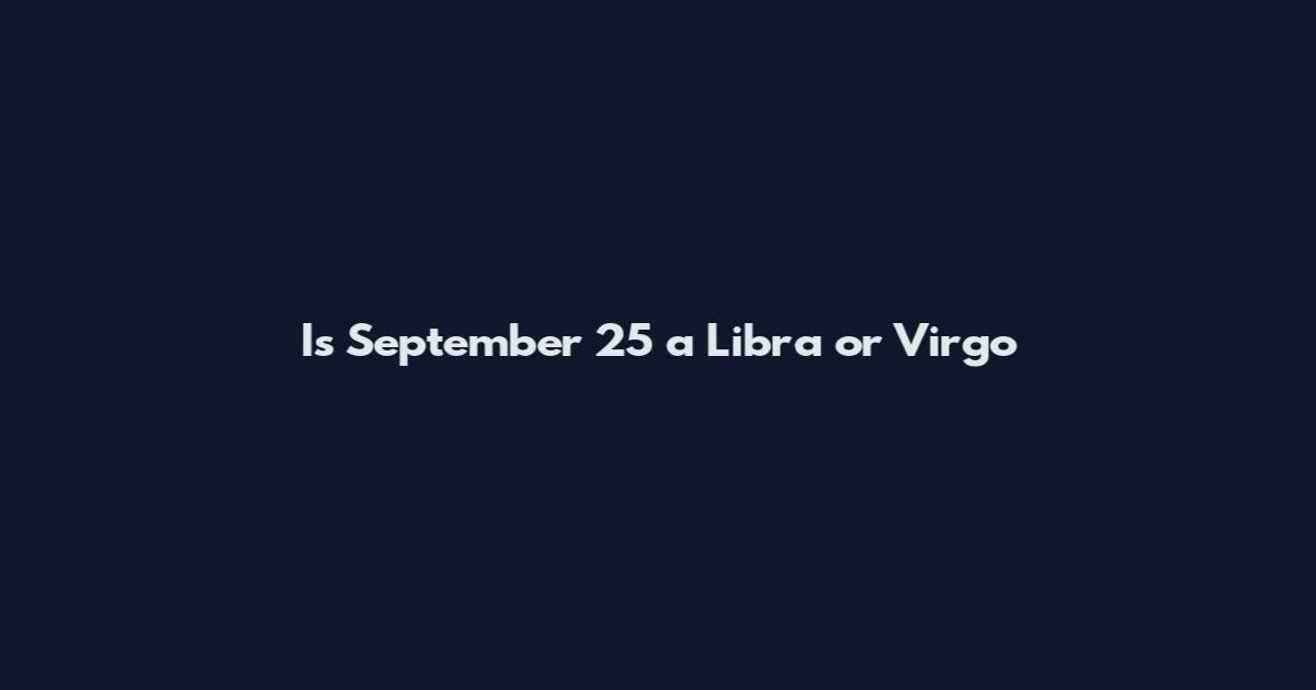 Is September 25 a Libra or Virgo