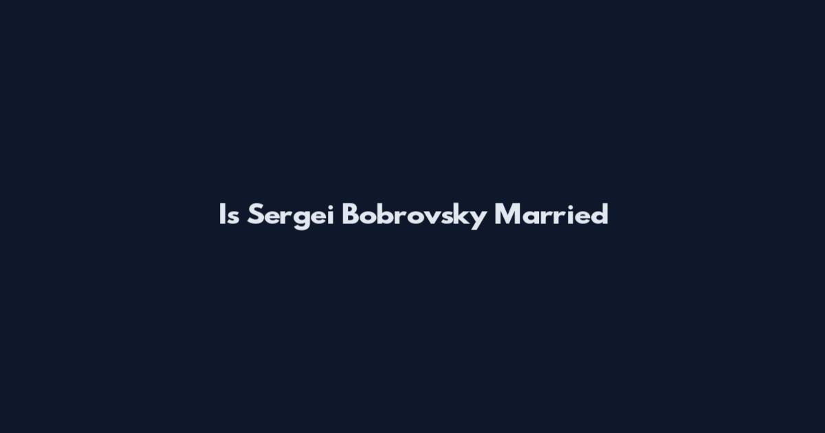 Is Sergei Bobrovsky Married