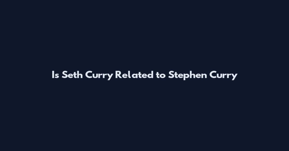 Is Seth Curry Related to Stephen Curry