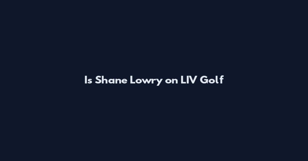 Is Shane Lowry on LIV Golf