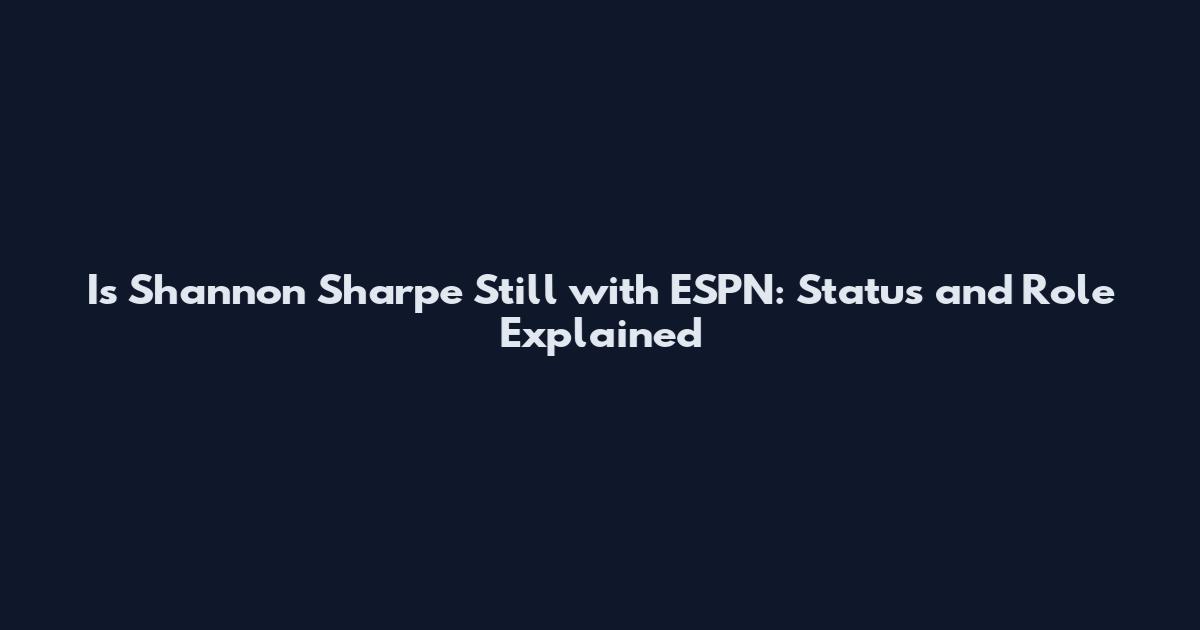 Is Shannon Sharpe Still with ESPN: Status and Role Explained