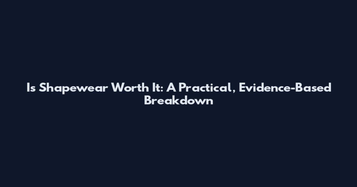 Is Shapewear Worth It: A Practical, Evidence-Based Breakdown