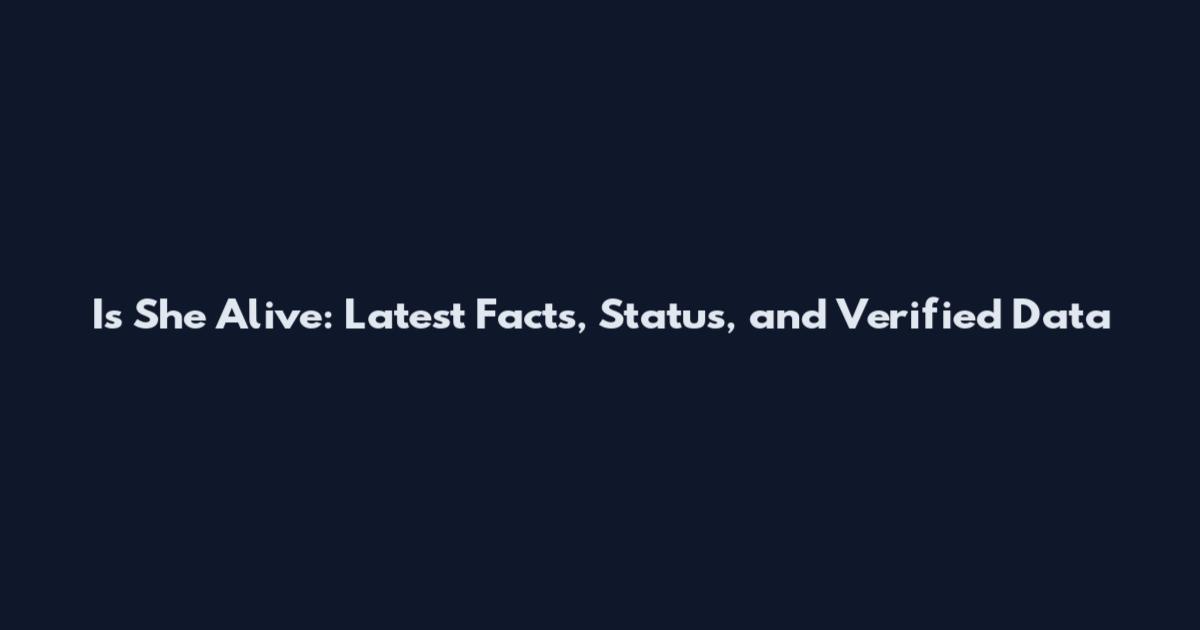 Is She Alive: Latest Facts, Status, and Verified Data