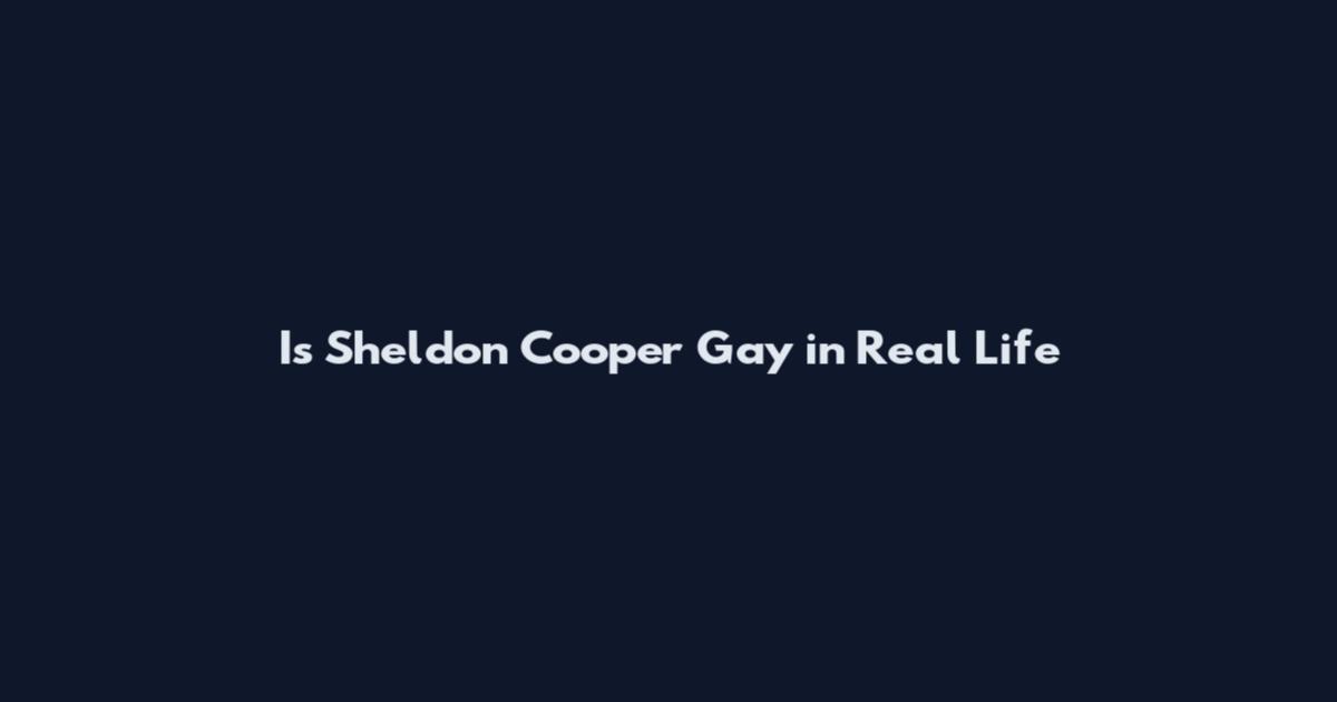 Is Sheldon Cooper Gay in Real Life