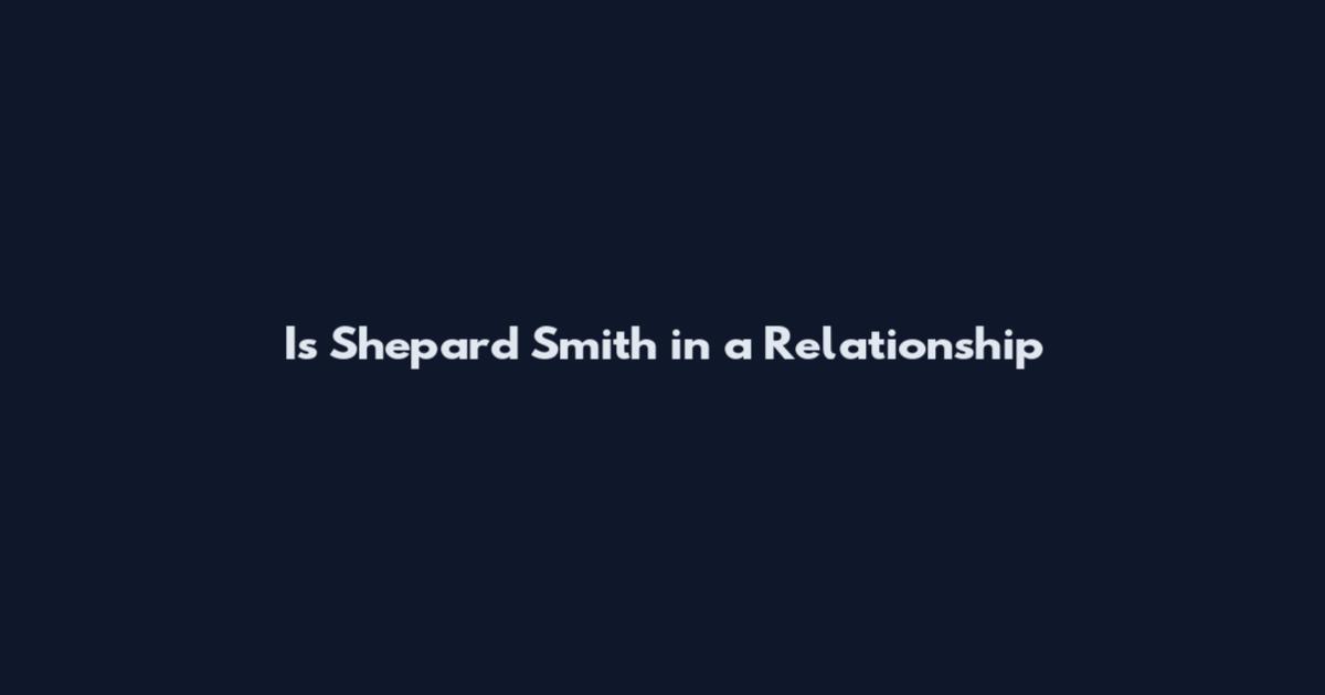 Is Shepard Smith in a Relationship
