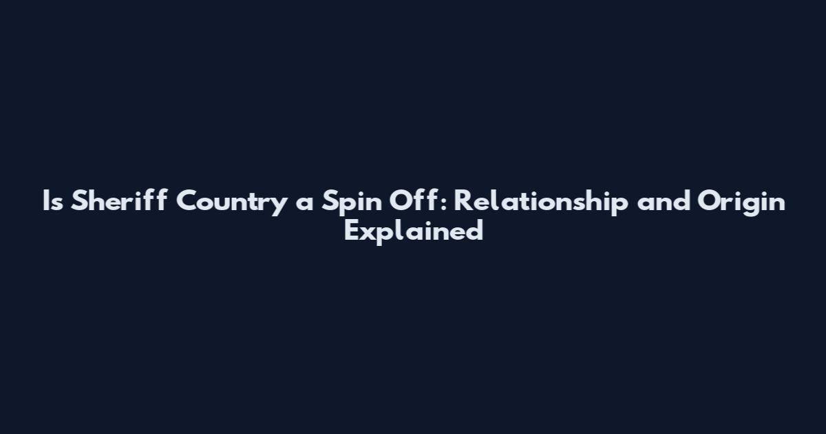 Is Sheriff Country a Spin Off: Relationship and Origin Explained