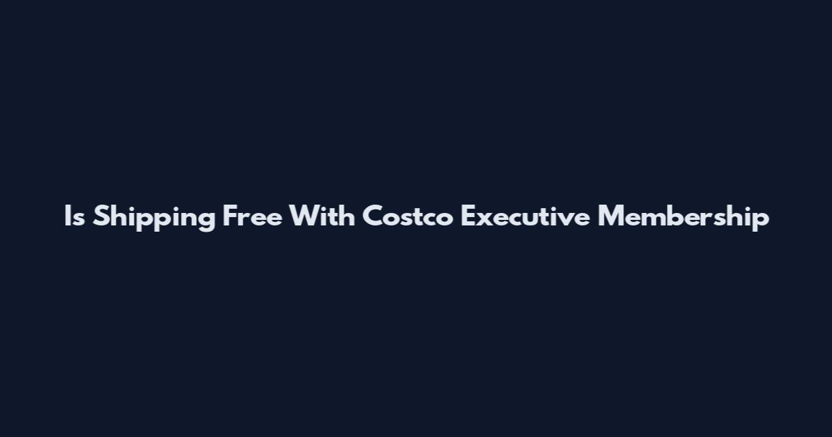 Is Shipping Free With Costco Executive Membership