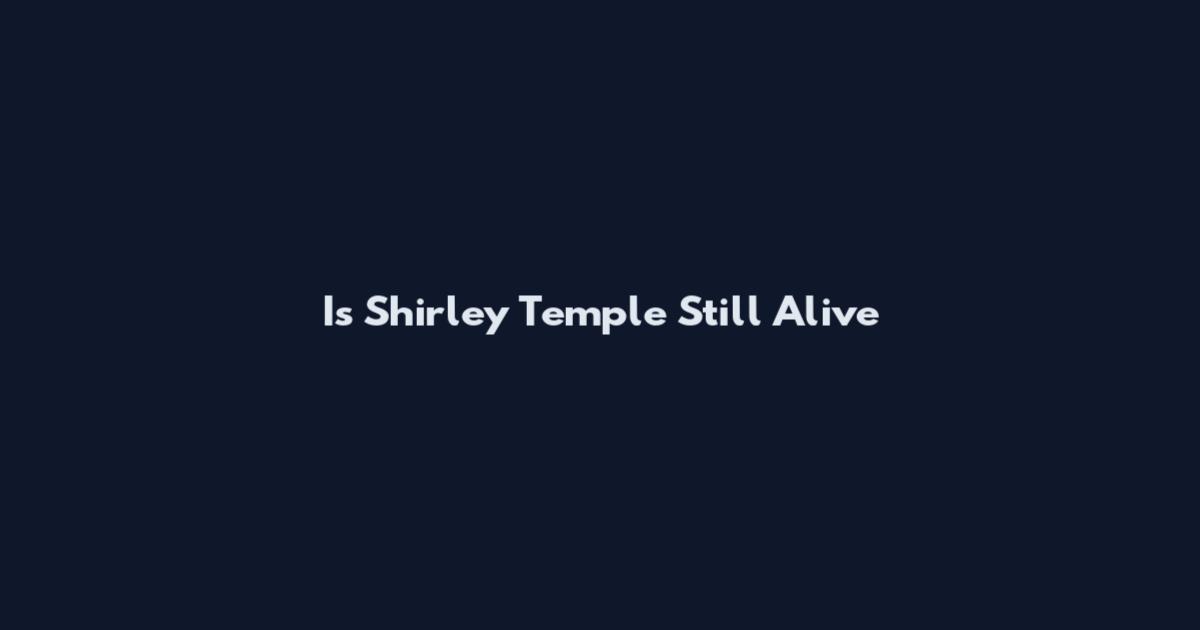 Is Shirley Temple Still Alive